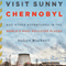 Visit Sunny Chernobyl: And Other Adventures in the World's Most Polluted Places (Unabridged) audio book by Andrew Blackwell