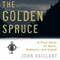 The Golden Spruce: A True Story of Myth, Madness, and Greed (Unabridged) audio book by John Vaillant