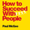 How to Succeed with People: Easy Ways to Engage, Influence, and Motivate Almost Anyone (Unabridged) audio book by Paul McGee