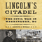 Lincoln's Citadel: The Civil War In Washington, DC (Unabridged) audio book by Kenneth J. Winkle