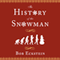 The History of the Snowman: From the Ice Age to the Flea Market (Unabridged) audio book by Bob Eckstein