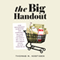 The Big Handout: How Government Subsidies and Corporate Welfare Corrupt the World We Live In and Wreak Havoc on Our Food Bills (Unabridged) audio book by Thomas M. Kostigen