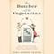 The Butcher and the Vegetarian: One Woman's Romp Through a World of Men, Meat, and Moral Crisis (Unabridged)