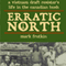 Erratic North: A Vietnam Draft Resister's Life in the Canadian Bush (Unabridged) audio book by Mark Frutkin