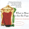 What to Wear to See the Pope (Unabridged) audio book by Christine Lehner