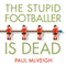 The Stupid Footballer Is Dead: Insights into the Mind of a Professional Footballer (Unabridged)
