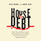 House of Debt: How They (and You) Caused the Great Recession, and How We Can Prevent It From Happening Again (Unabridged) audio book by Atif Mian, Amir Sufi