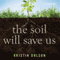 The Soil Will Save Us: How Scientists, Farmers, and Ranchers Are Tending the Soil to Reverse Global Warming (Unabridged) audio book by Kristin Ohlson