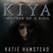 KIYA: Mother of a King (Unabridged) audio book by Katie Hamstead