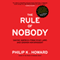 The Rule of Nobody: Saving America from Dead Laws and Senseless Bureaucracy (Unabridged) audio book by Philip K. Howard