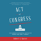 Act of Congress: How America's Essential Institution Works, and How It Doesn't (Unabridged) audio book by Robert G. Kaiser