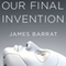 Our Final Invention: Artificial Intelligence and the End of the Human Era (Unabridged) audio book by James Barrat