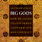 Big Gods: How Religion Transformed Cooperation and Conflict (Unabridged)