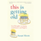 This Is Getting Old: Zen Thoughts on Aging with Humor and Dignity (Unabridged)