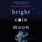 Bright Coin Moon: A Novel (Unabridged) audio book by Kirsten Lopresti