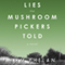 Lies the Mushroom Pickers Told: A Novel (Unabridged) audio book by Tom Phelan