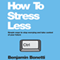 How To Stress Less: Simple Ways to Stop Worrying and Take Control of Your Future (Unabridged) audio book by Benjamin Bonetti