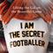 I Am The Secret Footballer: Lifting the Lid on the Beautiful Game (Unabridged) audio book by The Secret Footballer
