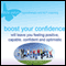 Boost Your Confidence: Will Leave You Feeling Postive, Capable, Confident and Optimistic (Unabridged)