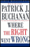 Where the Right Went Wrong: How Neoconservatives Hijacked the Bush Presidency audio book by Patrick J. Buchanan