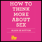 How to Think More About Sex: The School of Life (Unabridged) audio book by Alain de Botton