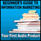 Beginners Guide to Information Marketing: Your First Audio Product (Unabridged) audio book by Marcia Yudkin