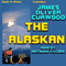 The Alaskan (Unabridged) audio book by James Oliver Curwood