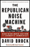 The Republican Noise Machine: Right-Wing Media and How it Corrupts Democracy (Unabridged) audio book by David Brock