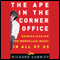 The Ape in the Corner Office: Understanding the Workplace Beast in All of Us (Unabridged) audio book by Richard Conniff