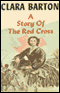A Story of the Red Cross (Unabridged) audio book by Clara Barton