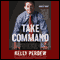Take Command: 10 Leadership Principles I Learned in the Military and Put to Work for Trump (Unabridged) audio book by Kelly Perdew