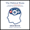 The Political Brain: The Role of Emotion in Deciding the Fate of the Nation (Unabridged) audio book by Drew Westen