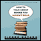 How to Talk about Books You Haven't Read (Unabridged)