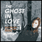The Ghost in Love (Unabridged) audio book by Jonathan Carroll