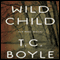 Wild Child: And Other Stories (Unabridged) audio book by T. C. Boyle