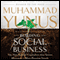 Building Social Business: The New Kind of Capitalism That Serves Humanity's Most Pressing Needs (Unabridged) audio book by Muhammad Yunus