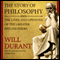 The Story of Philosophy: The Lives and Opinions of the Greater Philosophers (Unabridged) audio book by Will Durant