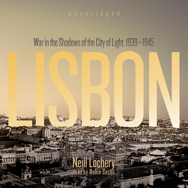 Lisbon: War in the Shadows of the City of Light, 1939 - 1945 (Unabridged) audio book by Neill Lochery