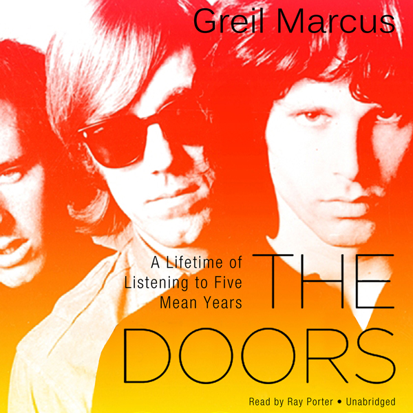 The Doors: A Lifetime of Listening to Five Mean Years (Unabridged) audio book by Greil Marcus