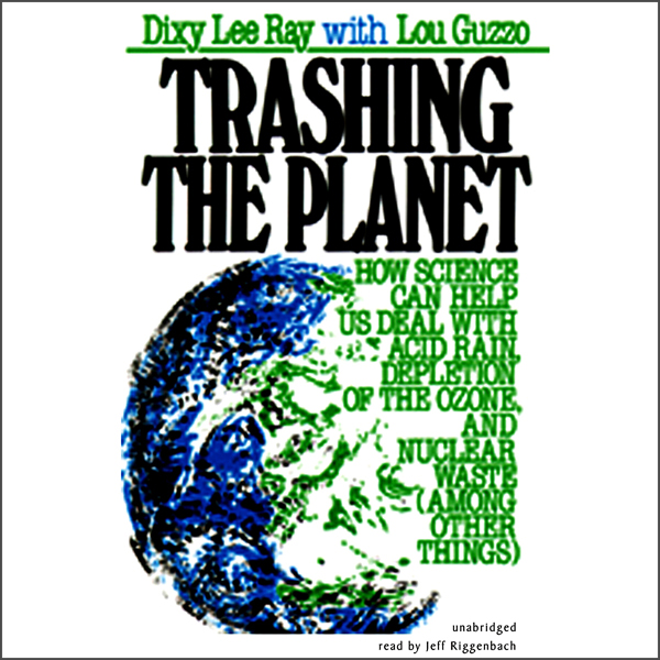 Trashing the Planet: How Science Can Help Us Deal with Acid Rain, Depletion of the Ozone, and Nuclear Waste (among Other Things) (Unabridged)