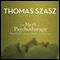 The Myth of Psychotherapy: Mental Healing as Religion, Rhetoric, and Repression (Unabridged) audio book by Thomas Szasz