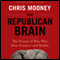 The Republican Brain: The Science of Why They Deny Science - and Reality (Unabridged) audio book by Chris Mooney