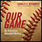 Our Game: An American Baseball History (Unabridged) audio book by Charles C. Alexander