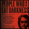 People Who Eat Darkness: The True Story of a Young Woman Who Vanished from the Streets of Tokyo - and the Evil That Swallowed Her Up (Unabridged)