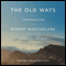 The Old Ways: A Journey on Foot (Unabridged) audio book by Robert Macfarlane