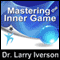 Mastering the Inner Game: 7 Keys to Personal, Professional & Athletic Peak Performance audio book by Dr. Larry Iverson