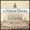 The Vatican Diaries: A Behind-the-Scenes Look at the Power, Personalities, and Politics at the Heart of the Catholic Church (Unabridged) audio book by John Thavis