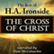 The Cross of Christ: The Best of H. A. Ironside (Unabridged)