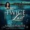 The Twice Lost: The Lost Voices Trilogy, Book 3 (Unabridged) audio book by Sarah Porter