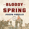 Bloody Spring: Forty Days That Sealed the Confederacy's Fate (Unabridged) audio book by Joseph Wheelan